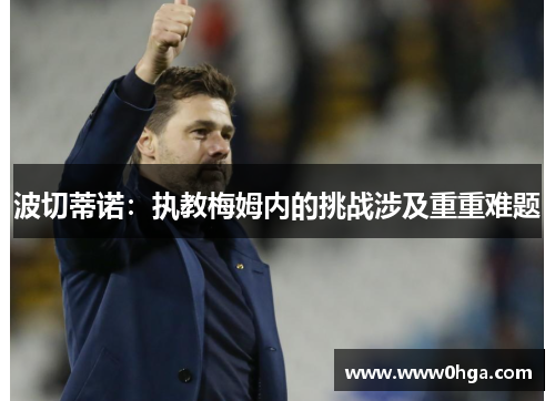 波切蒂诺：执教梅姆内的挑战涉及重重难题